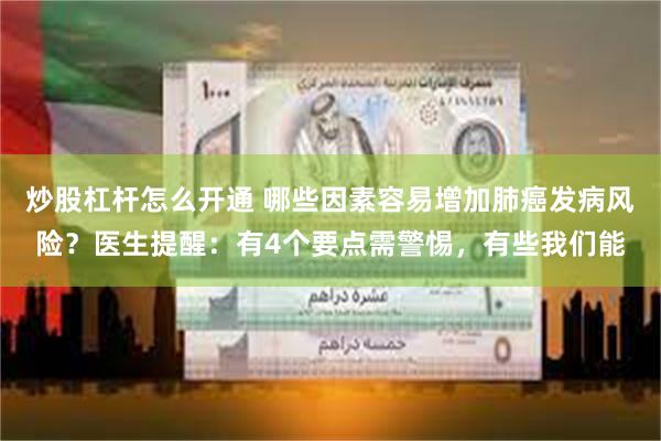 炒股杠杆怎么开通 哪些因素容易增加肺癌发病风险？医生提醒：有4个要点需警惕，有些我们能