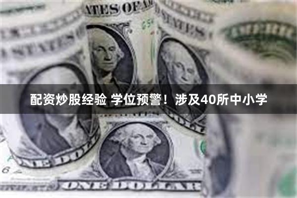 配资炒股经验 学位预警！涉及40所中小学