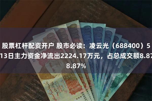 股票杠杆配资开户 股市必读：凌云光（688400）5月13日主力资金净流出2224.17万元，占总成交额8.87%