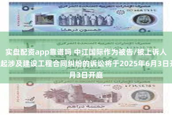 实盘配资app靠谱吗 中江国际作为被告/被上诉人的1起涉及建设工程合同纠纷的诉讼将于2025年6月3日开庭
