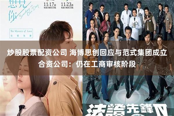 炒股股票配资公司 海博思创回应与范式集团成立合资公司：仍在工商审核阶段